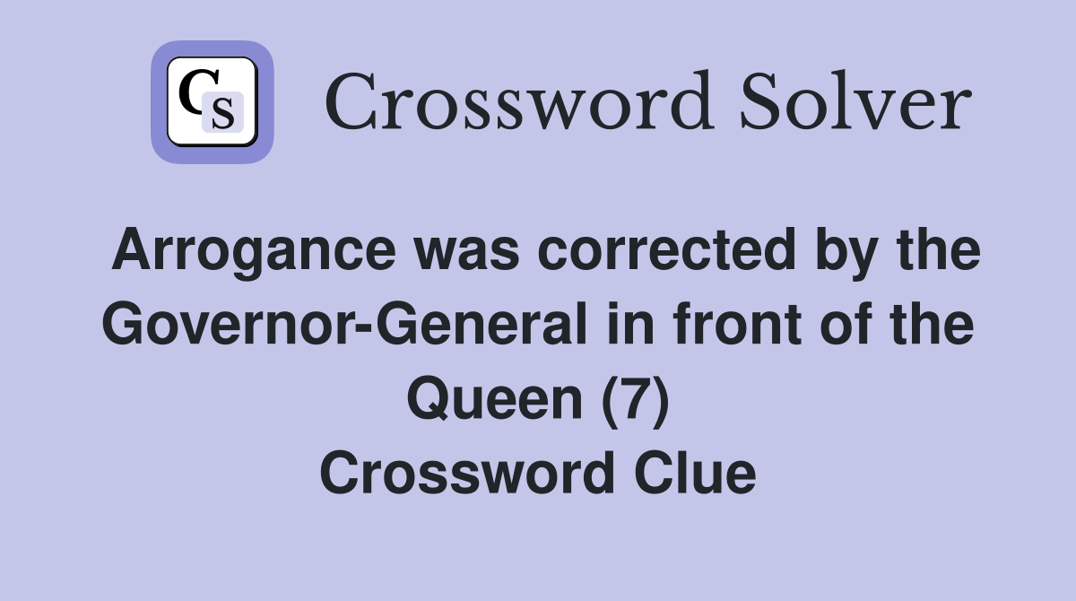 Arrogance was corrected by the in front of the Queen